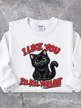 Black Cat Sweatshirt Graphic Crewneck Sarcastic I Like You I'll Kill You Last